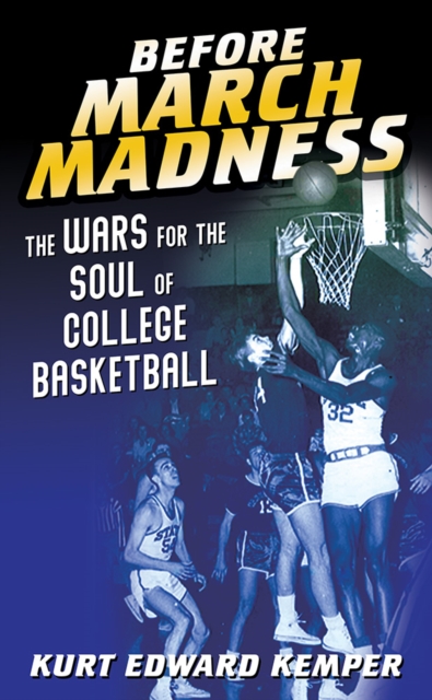 Before March Madness : The Wars for the Soul of College Basketball, Hardback Book