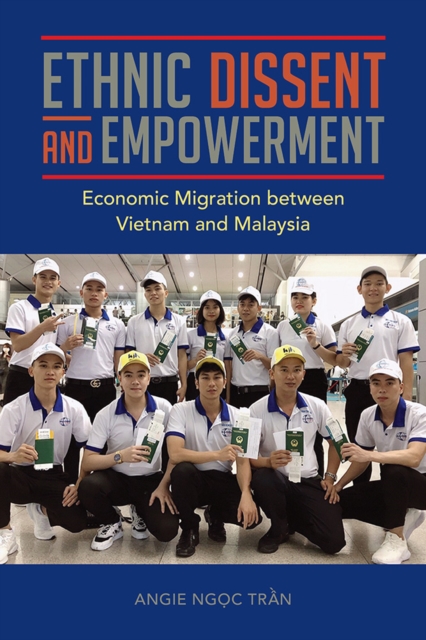 Ethnic Dissent and Empowerment : Economic Migration between Vietnam and Malaysia, Hardback Book
