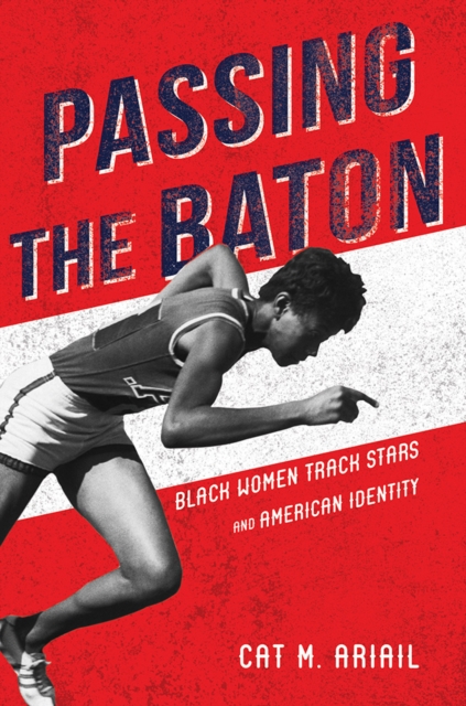 Passing the Baton : Black Women Track Stars and American Identity, Hardback Book