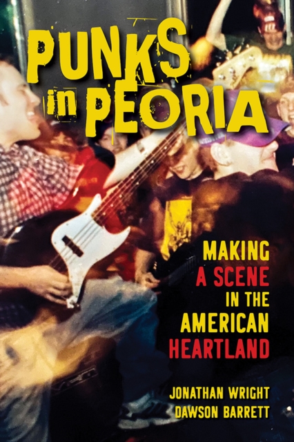 Punks in Peoria : Making a Scene in the American Heartland, Hardback Book