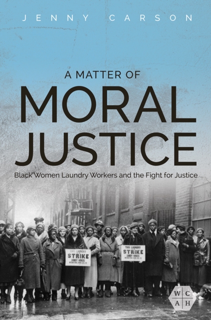 A Matter of Moral Justice : Black Women Laundry Workers and the Fight for Justice, Hardback Book