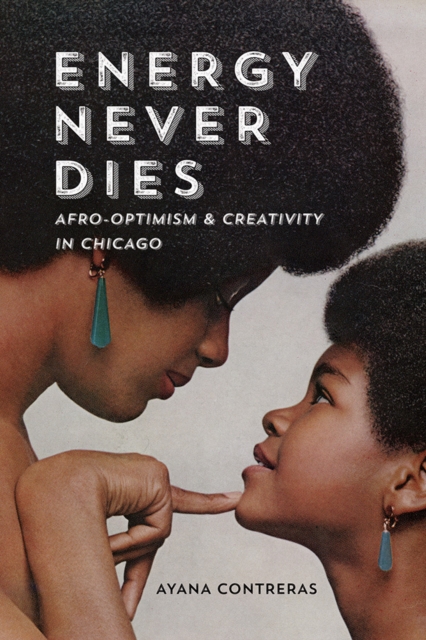 Energy Never Dies : Afro-Optimism and Creativity in Chicago, Hardback Book