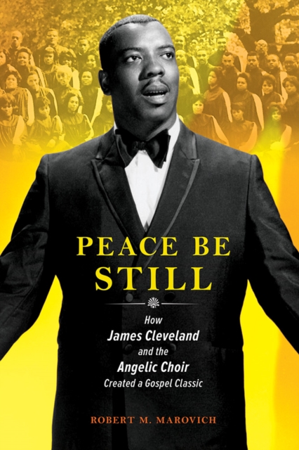 Peace Be Still : How James Cleveland and the Angelic Choir Created a Gospel Classic, Hardback Book