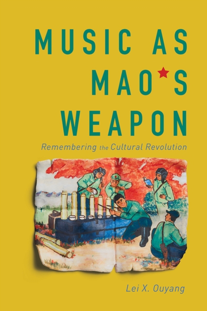 Music as Mao's Weapon : Remembering the Cultural Revolution, Hardback Book