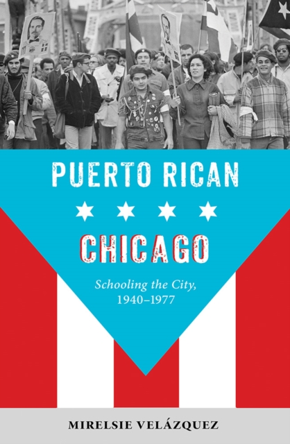 Puerto Rican Chicago : Schooling the City, 1940-1977, Hardback Book