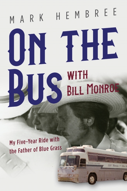 On the Bus with Bill Monroe : My Five-Year Ride with the Father of Blue Grass, Hardback Book
