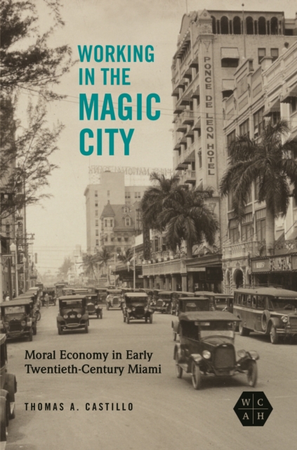 Working in the Magic City : Moral Economy in Early Twentieth-Century Miami, Hardback Book