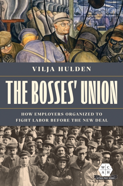 The Bosses' Union : How Employers Organized to Fight Labor before the New Deal, Hardback Book