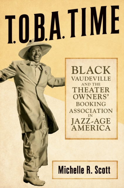 T.O.B.A. Time : Black Vaudeville and the Theater Owners’ Booking Association in Jazz-Age America, Hardback Book