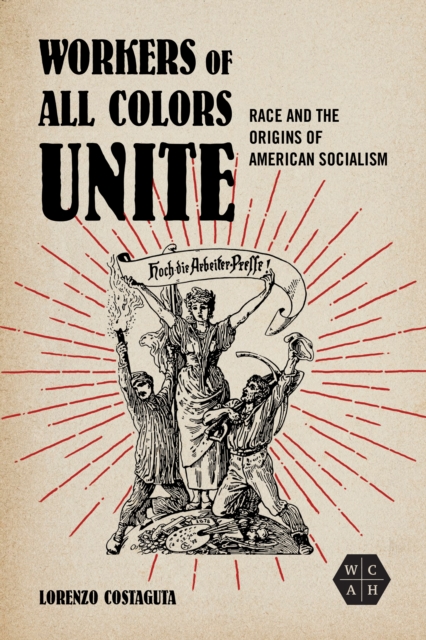 Workers of All Colors Unite : Race and the Origins of American Socialism, Hardback Book