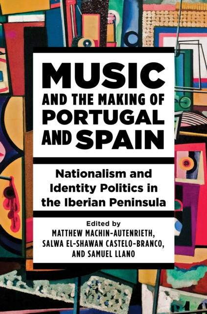 Music and the Making of Portugal and Spain : Nationalism and Identity Politics in the Iberian Peninsula, Hardback Book