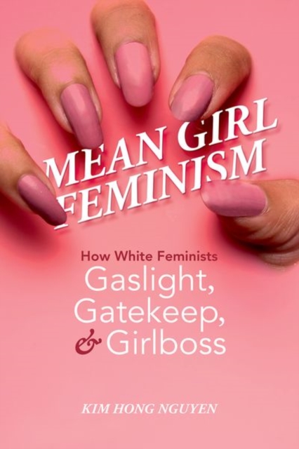 Mean Girl Feminism : How White Feminists Gaslight, Gatekeep, and Girlboss, Hardback Book