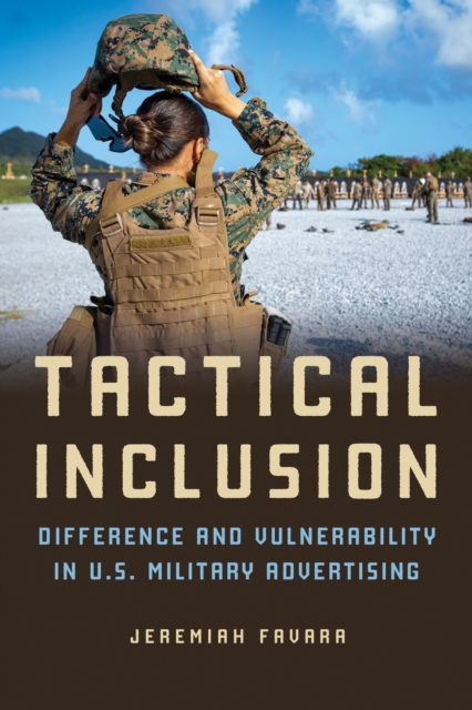 Tactical Inclusion : Difference and Vulnerability in U.S. Military Advertising, Hardback Book