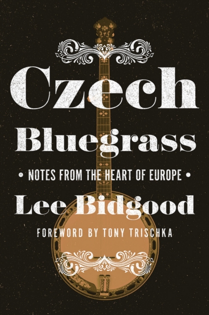 Czech Bluegrass : Notes from the Heart of Europe, EPUB eBook