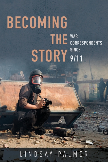 Becoming the Story : War Correspondents since 9/11, EPUB eBook