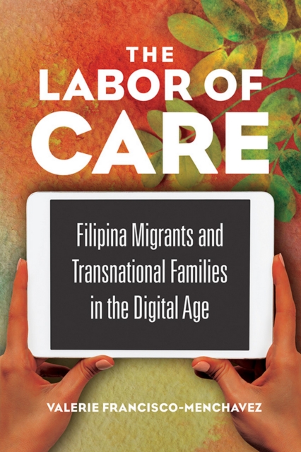 The Labor of Care : Filipina Migrants and Transnational Families in the Digital Age, EPUB eBook