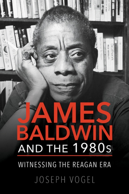James Baldwin and the 1980s : Witnessing the Reagan Era, EPUB eBook