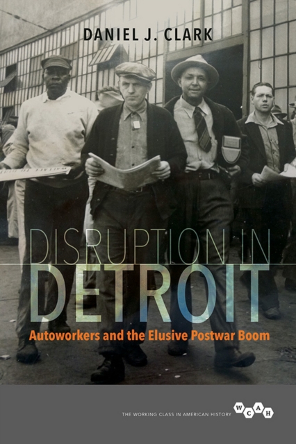 Disruption in Detroit : Autoworkers and the Elusive Postwar Boom, EPUB eBook