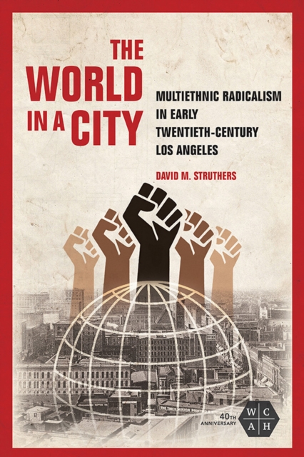 The World in a City : Multiethnic Radicalism in Early Twentieth-Century Los Angeles, EPUB eBook