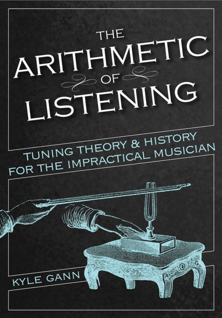 The Arithmetic of Listening : Tuning Theory and History for the Impractical Musician, EPUB eBook