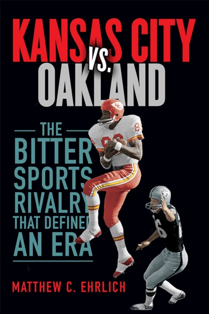 Kansas City vs. Oakland : The Bitter Sports Rivalry That Defined an Era, EPUB eBook