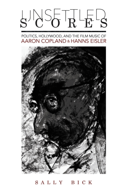 Unsettled Scores : Politics, Hollywood, and the Film Music of Aaron Copland and Hanns Eisler, EPUB eBook