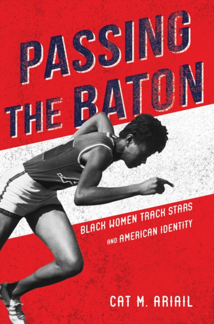 Passing the Baton : Black Women Track Stars and American Identity, EPUB eBook