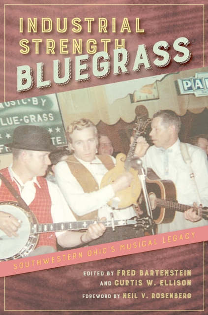Industrial Strength Bluegrass : Southwestern Ohio's Musical Legacy, EPUB eBook