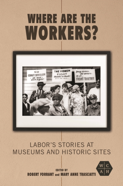 Where Are the Workers? : Labor's Stories at Museums and Historic Sites, EPUB eBook