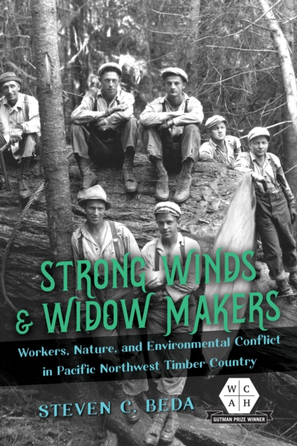 Strong Winds and Widow Makers : Workers, Nature, and Environmental Conflict in Pacific Northwest Timber Country, EPUB eBook