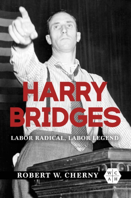 Harry Bridges : Labor Radical, Labor Legend, EPUB eBook