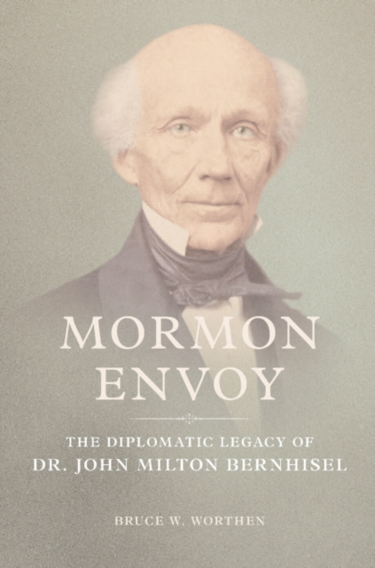 Mormon Envoy : The Diplomatic Legacy of Dr. John Milton Bernhisel, EPUB eBook