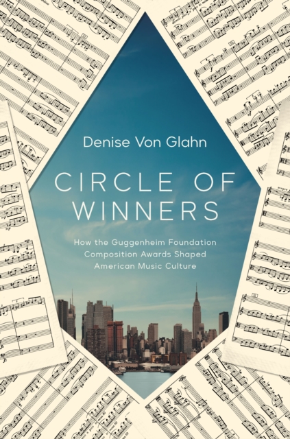 Circle of Winners : How the Guggenheim Foundation Composition Awards Shaped American Music Culture, EPUB eBook