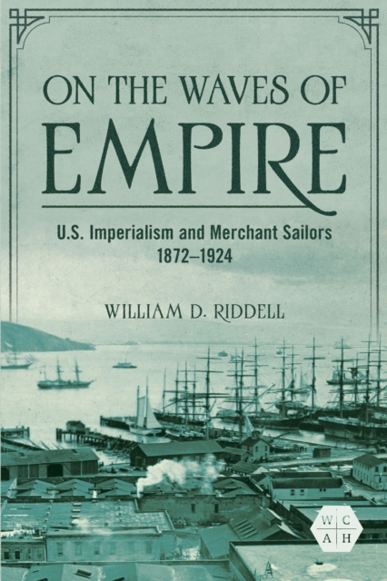 On the Waves of Empire : U.S. Imperialism and Merchant Sailors, 1872-1924, EPUB eBook