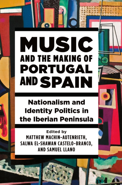 Music and the Making of Portugal and Spain : Nationalism and Identity Politics in the Iberian Peninsula, EPUB eBook