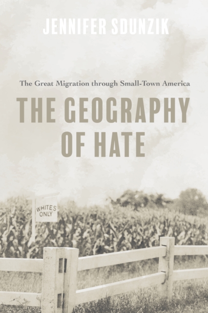 The Geography of Hate : The Great Migration through Small-Town America, EPUB eBook