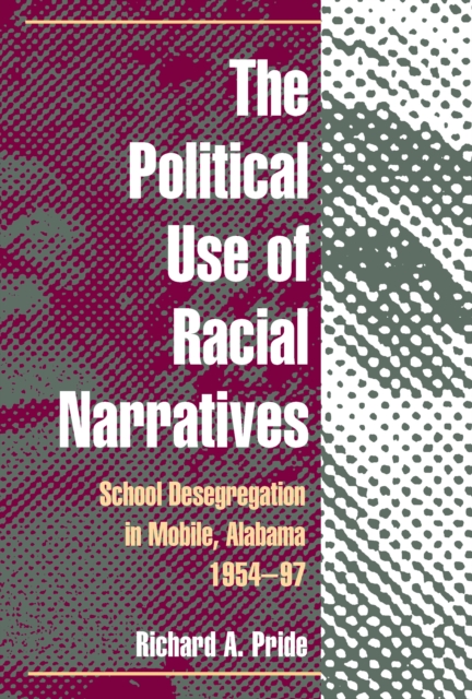 The Political Use of Racial Narratives : School Desegregation in Mobile, Alabama, 1954-97, EPUB eBook