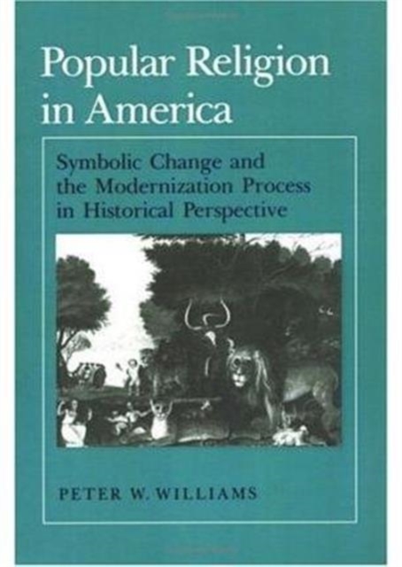 Popular Religion in America : Symbolic Change and the Modernization Process in Historical Perspective, Paperback / softback Book