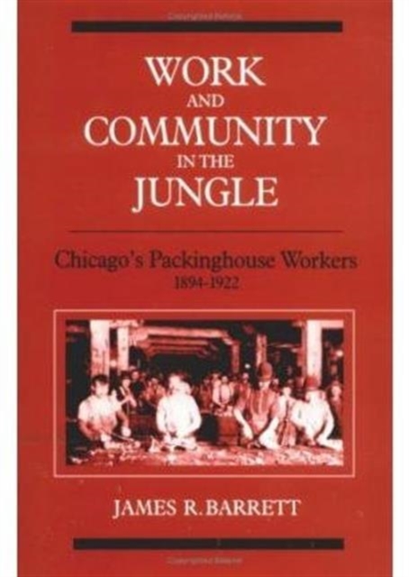 Work and Community in the Jungle : Chicago's Packinghouse Workers, 1894-1922, Paperback / softback Book