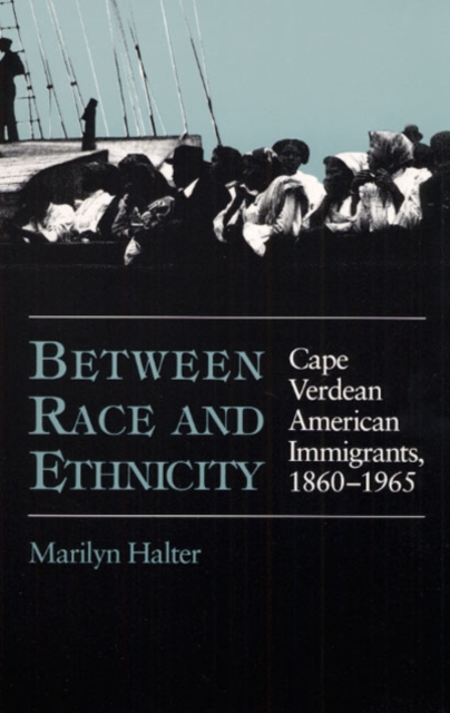 Between Race and Ethnicity : Cape Verdean American Immigrants, 1860-1965, Paperback / softback Book