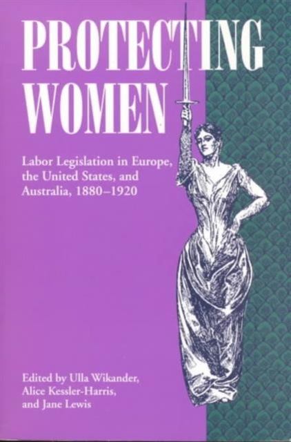 Protecting Women : Labor Legislation in Europe, the United States, and Australia, 1880-1920, Paperback / softback Book