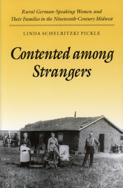 Contented among Strangers : Rural German-Speaking Women and Their Families in the Nineteenth-Century Midwest, Paperback / softback Book