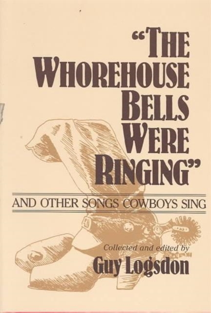 "The Whorehouse Bells Were Ringing" and Other Songs Cowboys Sing, Paperback / softback Book