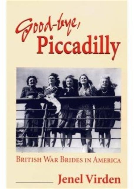 Good-bye, Piccadilly : BRITISH WAR BRIDES IN AMERICA, Paperback / softback Book