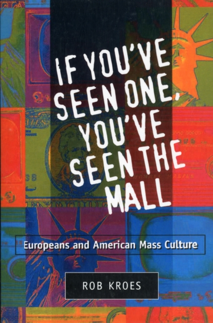 If You've Seen One, You've Seen the Mall : EUROPEANS AND AMERICAN MASS CULTURE, Paperback / softback Book