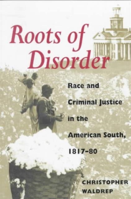 Roots of Disorder : Race and Criminal Justice in the American South, 1817-80, Paperback / softback Book