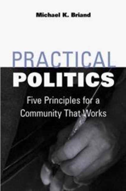 Practical Politics : Five Principles for a Community That Works, Paperback / softback Book