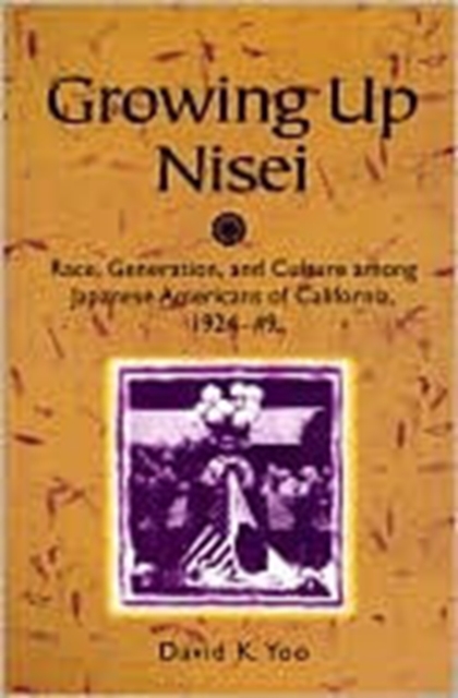 Growing Up Nisei : Race, Generation, and Culture among Japanese Americans of California, 1924-49, Paperback / softback Book