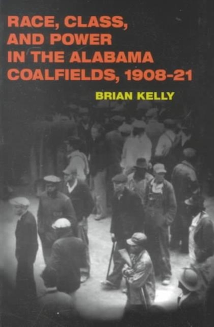 Race, Class, and Power in the Alabama Coalfields, 1908-21, Paperback / softback Book