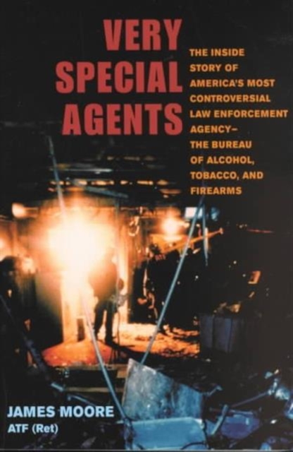 Very Special Agents : The Inside Story of America's Most Controversial Law Enforcement Agency--The Bureau of Alcohol, Tobacco, and Firearms, Paperback / softback Book